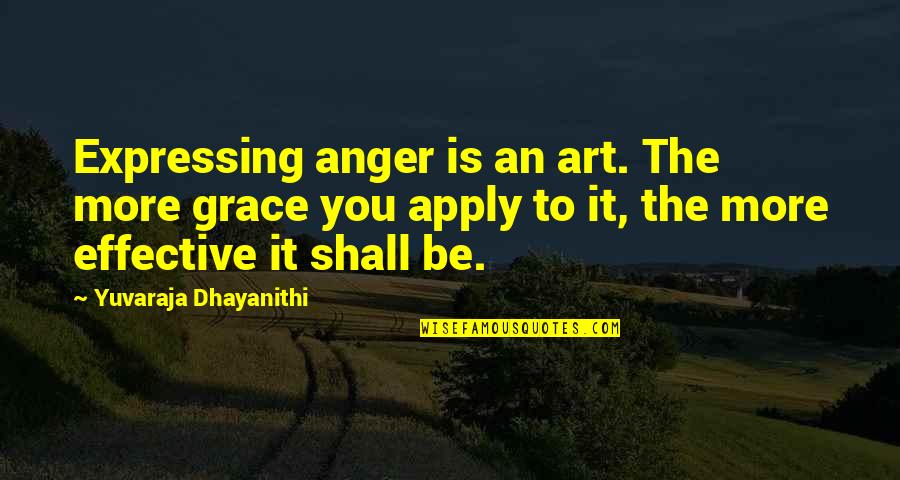 Apply Quotes By Yuvaraja Dhayanithi: Expressing anger is an art. The more grace