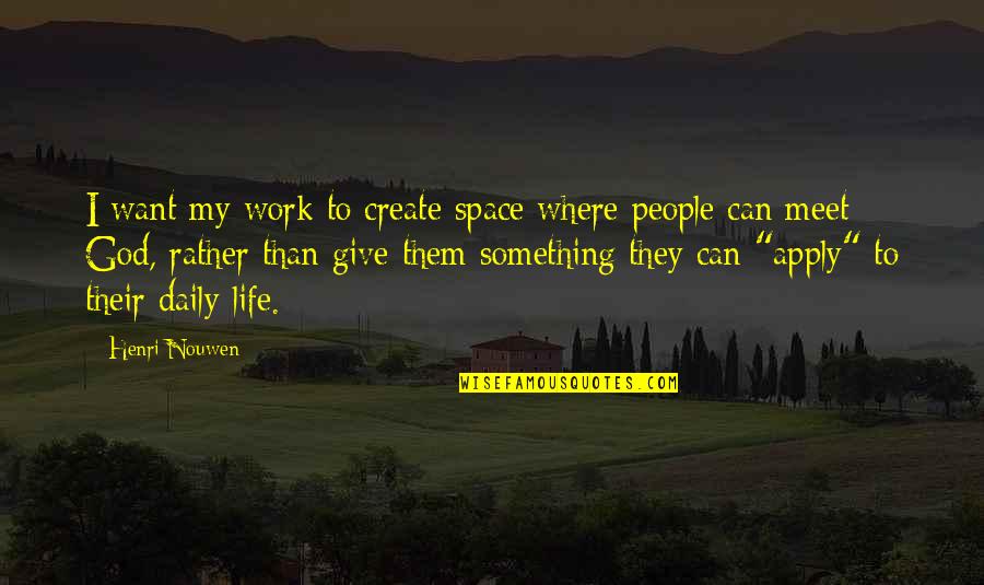 Apply Work Quotes By Henri Nouwen: I want my work to create space where