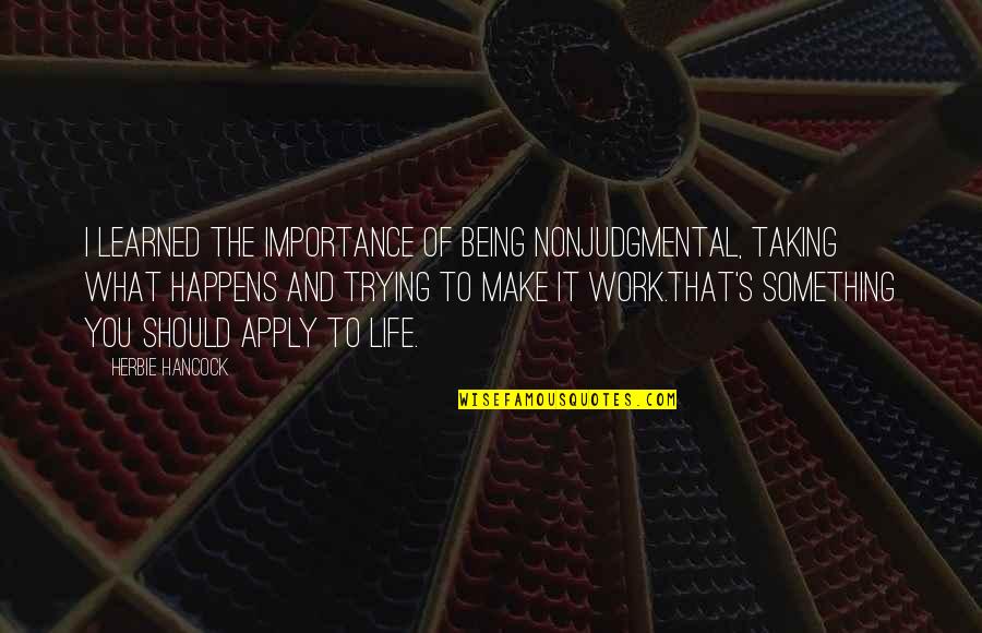 Apply Work Quotes By Herbie Hancock: I learned the importance of being nonjudgmental, taking