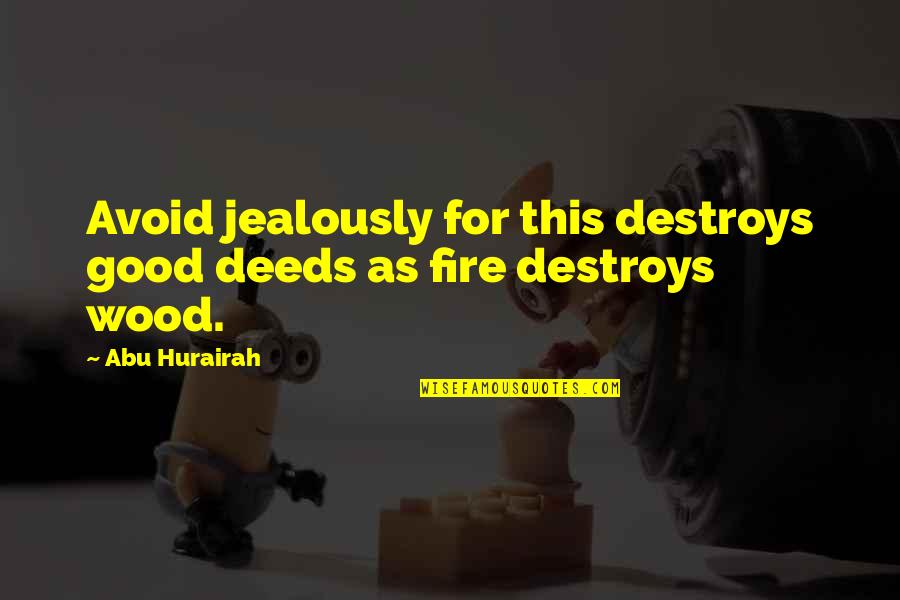 Applyed Quotes By Abu Hurairah: Avoid jealously for this destroys good deeds as
