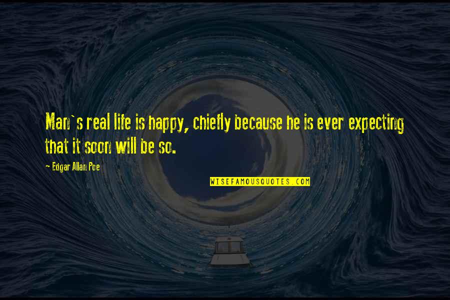 Applyed Quotes By Edgar Allan Poe: Man's real life is happy, chiefly because he