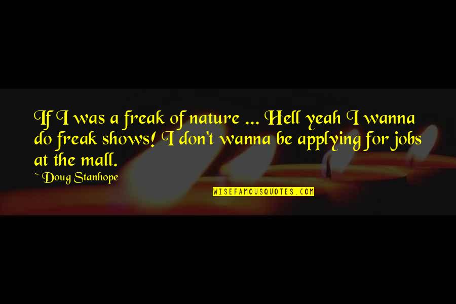 Applying For Jobs Quotes By Doug Stanhope: If I was a freak of nature ...