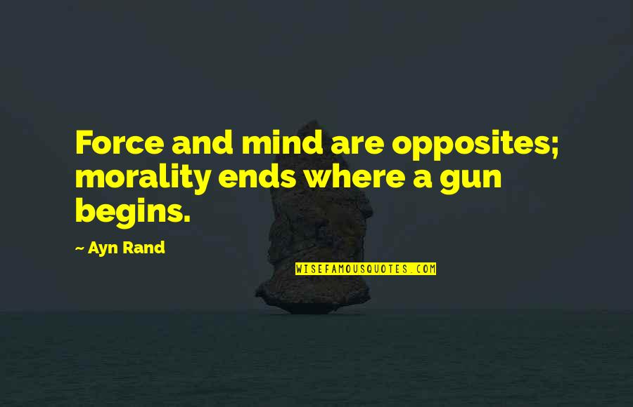 Applying Past Knowledge Quotes By Ayn Rand: Force and mind are opposites; morality ends where