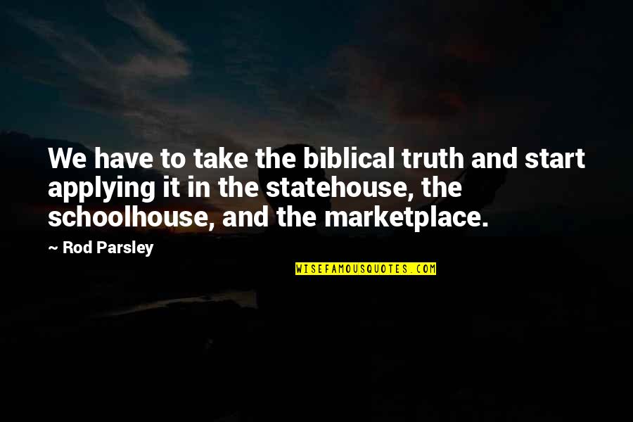 Applying The Bible Quotes By Rod Parsley: We have to take the biblical truth and