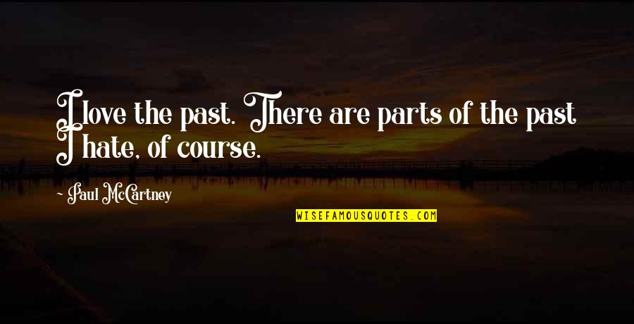 Applying What You Learn Quotes By Paul McCartney: I love the past. There are parts of Applying What You Learn Quotes By Paul McCartney: I love the past. There are parts of