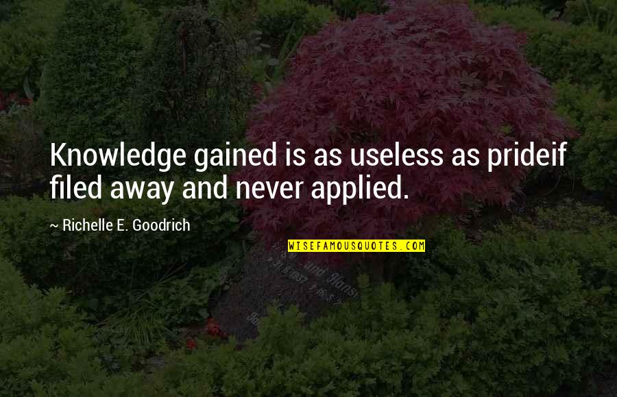 Applying Wisdom Quotes By Richelle E. Goodrich: Knowledge gained is as useless as prideif filed