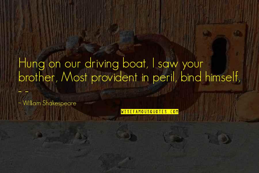 Applying Wisdom Quotes By William Shakespeare: Hung on our driving boat, I saw your
