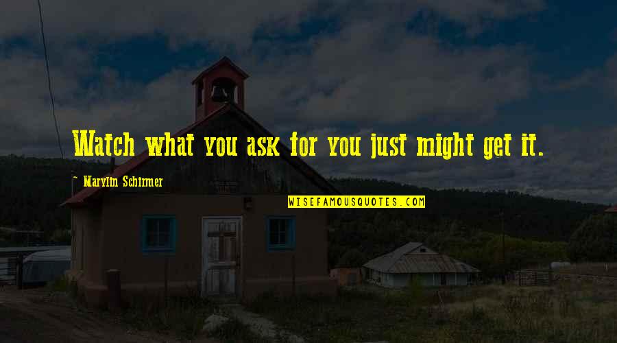 Applying Yourself Quotes By Marylin Schirmer: Watch what you ask for you just might