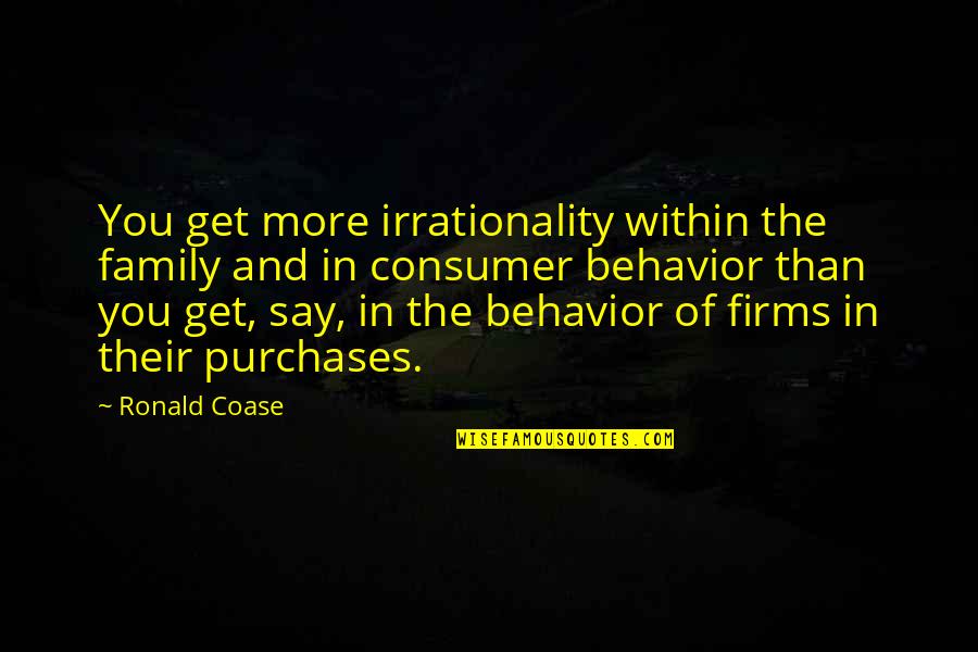 Applying Yourself Quotes By Ronald Coase: You get more irrationality within the family and