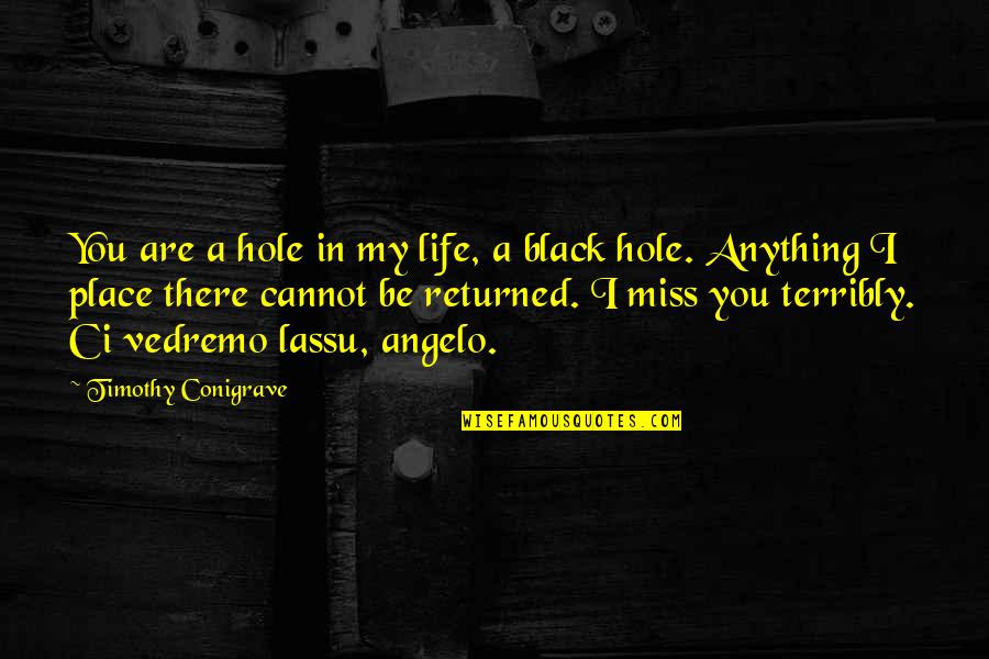 Applys Quotes By Timothy Conigrave: You are a hole in my life, a