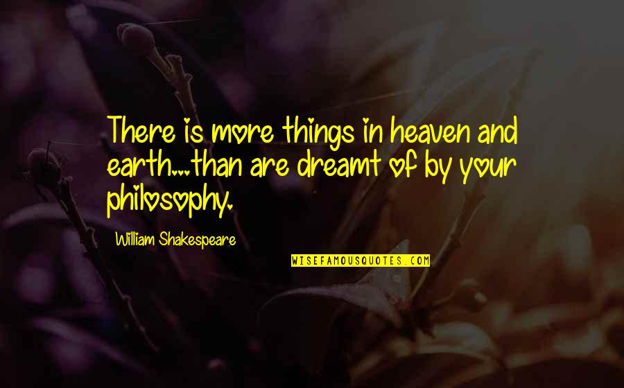 Applys Quotes By William Shakespeare: There is more things in heaven and earth...than