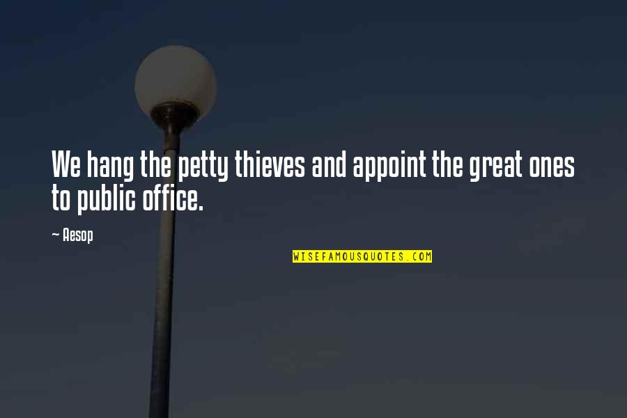 Appoint Quotes By Aesop: We hang the petty thieves and appoint the