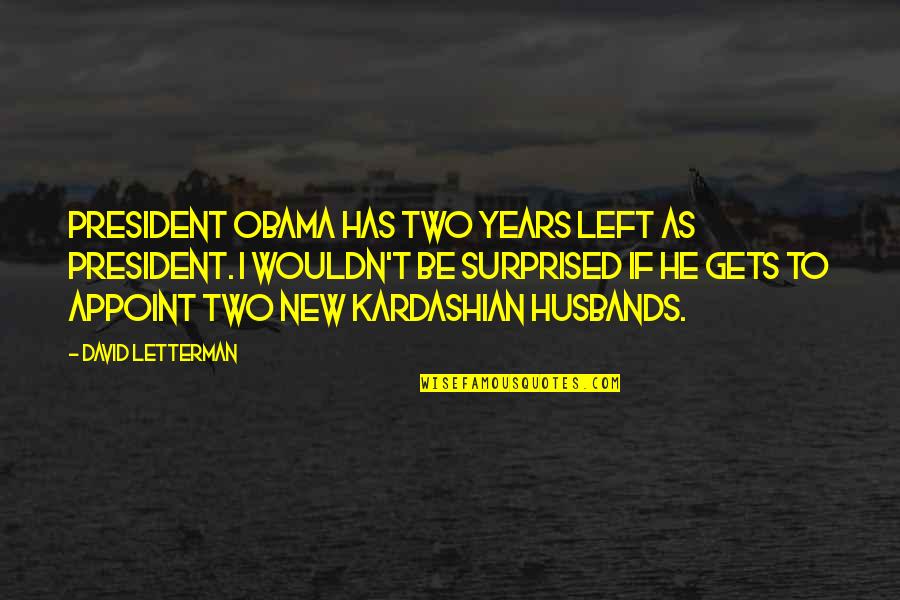 Appoint Quotes By David Letterman: President Obama has two years left as president.
