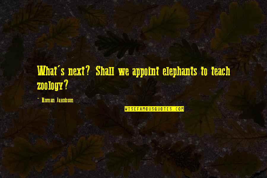 Appoint Quotes By Roman Jakobson: What's next? Shall we appoint elephants to teach