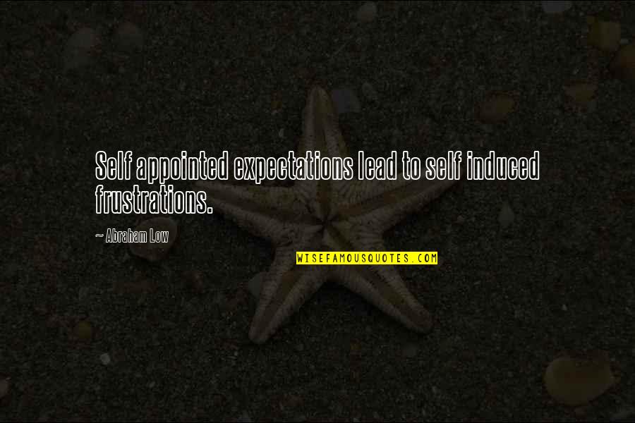 Appointed Quotes By Abraham Low: Self appointed expectations lead to self induced frustrations.