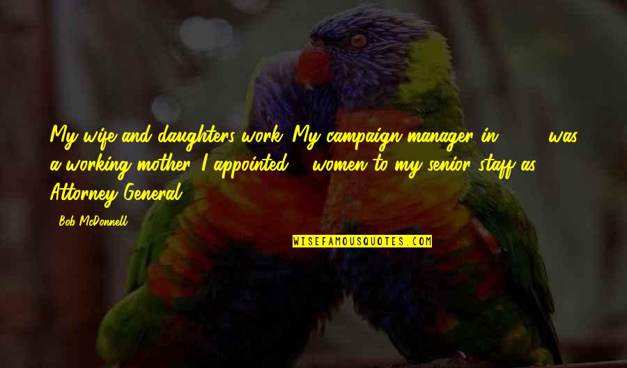 Appointed Quotes By Bob McDonnell: My wife and daughters work. My campaign manager