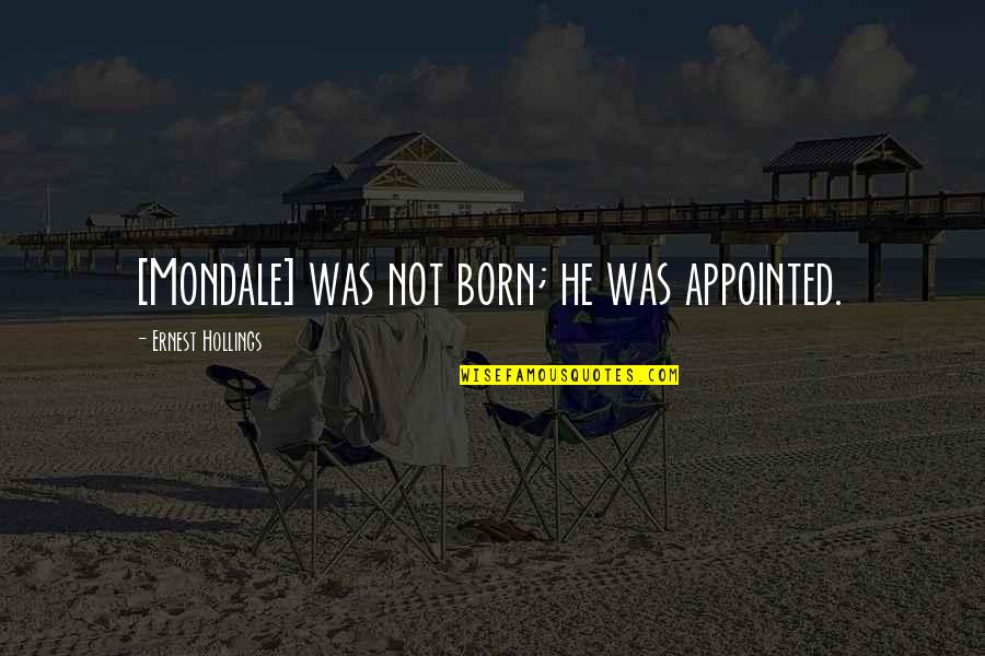 Appointed Quotes By Ernest Hollings: [Mondale] was not born; he was appointed.