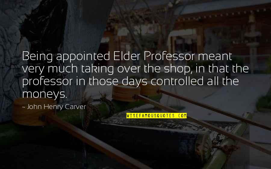 Appointed Quotes By John Henry Carver: Being appointed Elder Professor meant very much taking