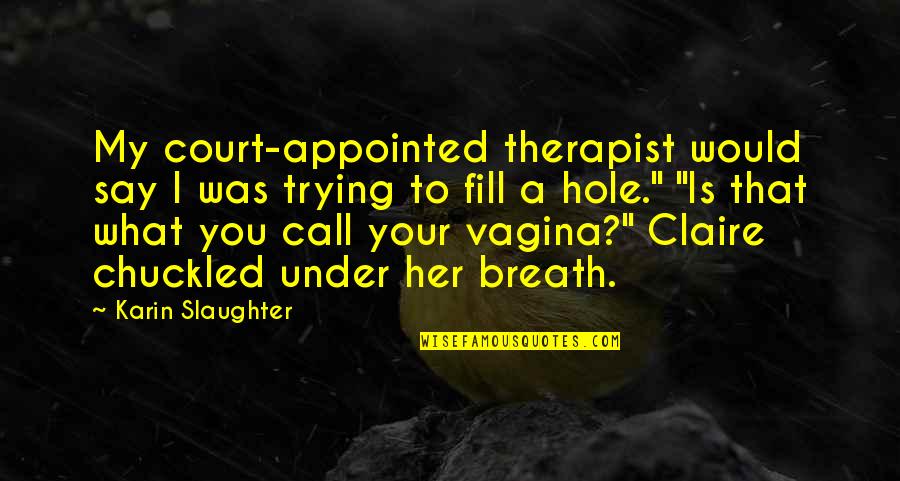 Appointed Quotes By Karin Slaughter: My court-appointed therapist would say I was trying