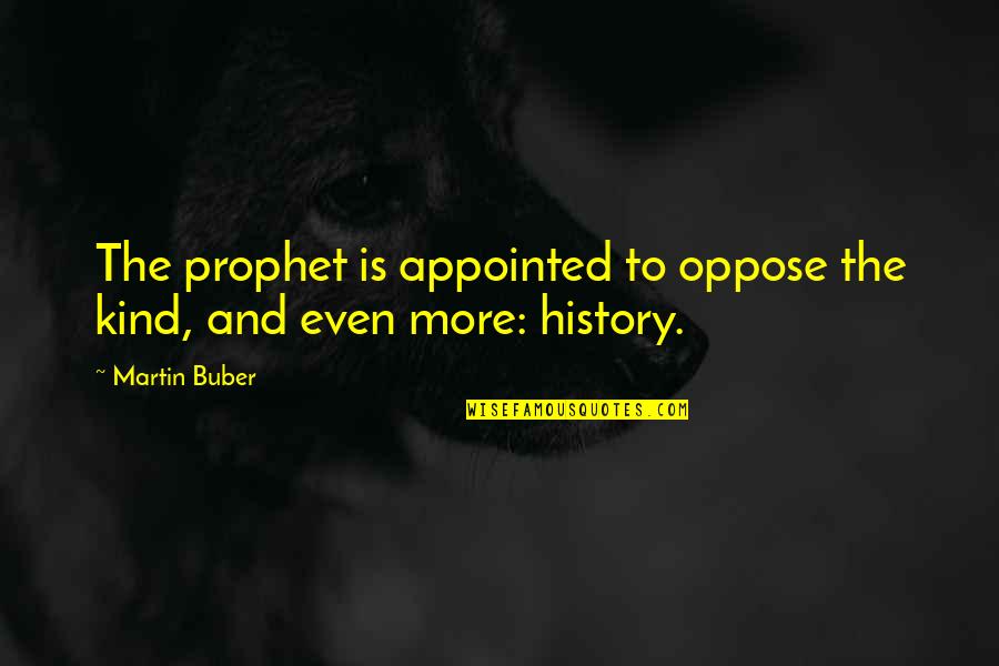 Appointed Quotes By Martin Buber: The prophet is appointed to oppose the kind,