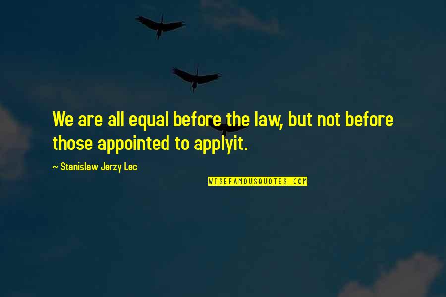 Appointed Quotes By Stanislaw Jerzy Lec: We are all equal before the law, but