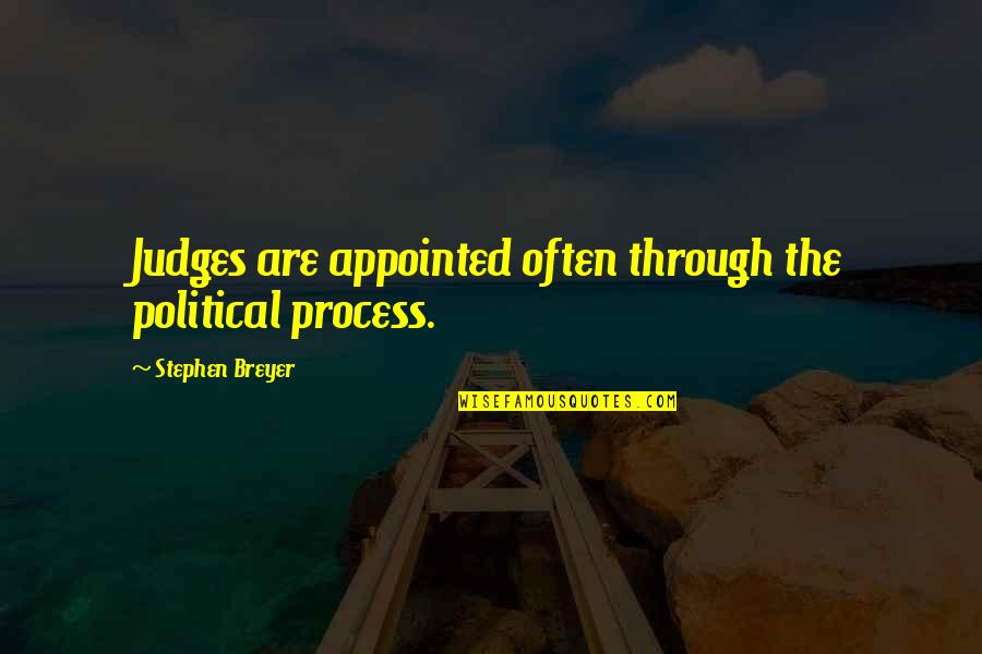 Appointed Quotes By Stephen Breyer: Judges are appointed often through the political process.