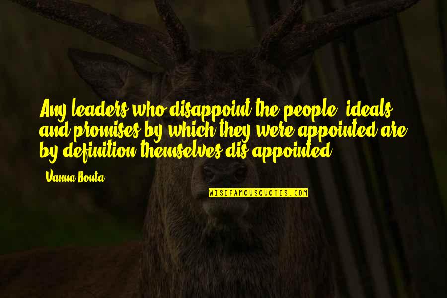 Appointed Quotes By Vanna Bonta: Any leaders who disappoint the people, ideals and