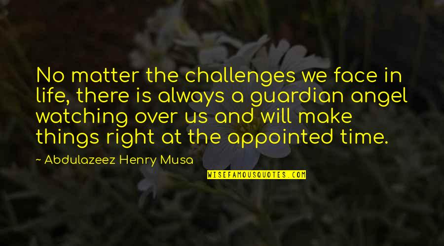 Appointed Time Quotes By Abdulazeez Henry Musa: No matter the challenges we face in life, Appointed Time Quotes By Abdulazeez Henry Musa: No matter the challenges we face in life,