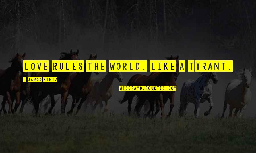Appointed Time Quotes By Jarod Kintz: Love rules the world. Like a tyrant. Appointed Time Quotes By Jarod Kintz: Love rules the world. Like a tyrant.