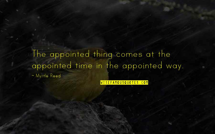 Appointed Time Quotes By Myrtle Reed: The appointed thing comes at the appointed time