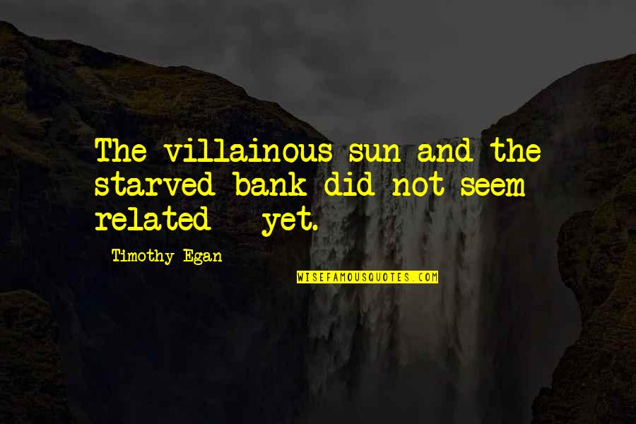 Appointer Quotes By Timothy Egan: The villainous sun and the starved bank did