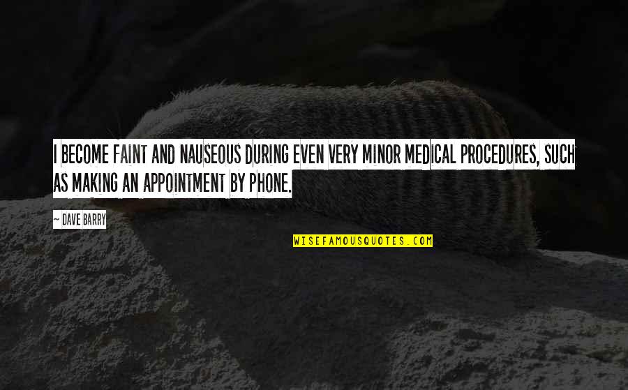 Appointment Quotes By Dave Barry: I become faint and nauseous during even very Appointment Quotes By Dave Barry: I become faint and nauseous during even very