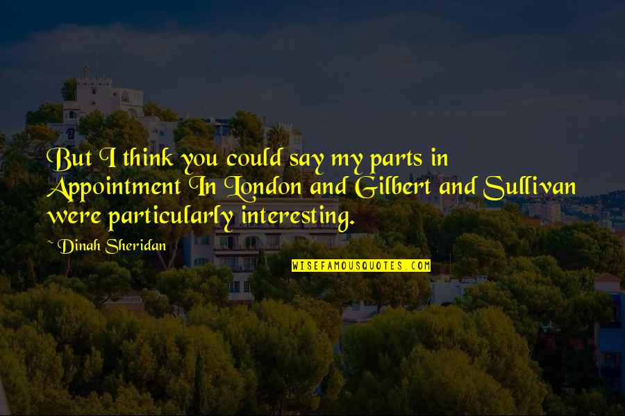Appointment Quotes By Dinah Sheridan: But I think you could say my parts Appointment Quotes By Dinah Sheridan: But I think you could say my parts