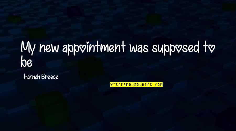 Appointment Quotes By Hannah Breece: My new appointment was supposed to be Appointment Quotes By Hannah Breece: My new appointment was supposed to be