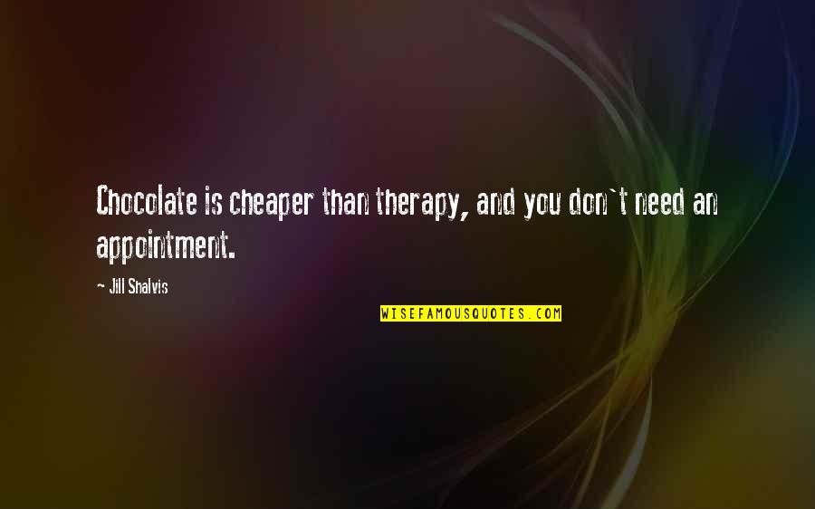 Appointment Quotes By Jill Shalvis: Chocolate is cheaper than therapy, and you don't