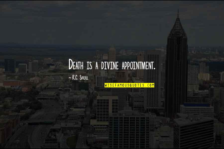 Appointment Quotes By R.C. Sproul: Death is a divine appointment. Appointment Quotes By R.C. Sproul: Death is a divine appointment.