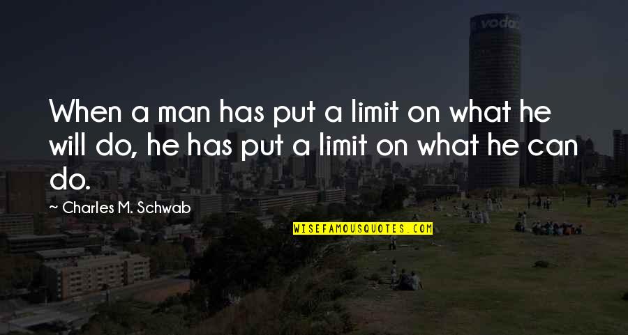 Appointment Setting Quotes By Charles M. Schwab: When a man has put a limit on