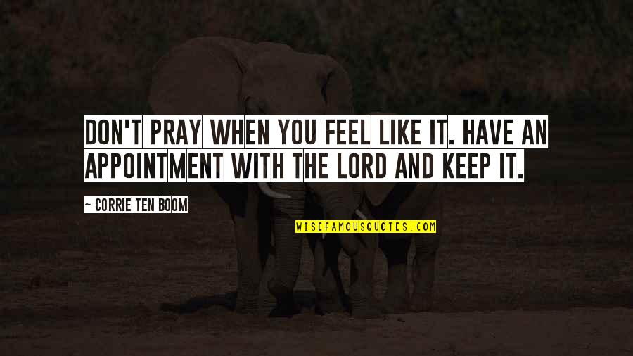 Appointment With God Quotes By Corrie Ten Boom: Don't pray when you feel like it. Have