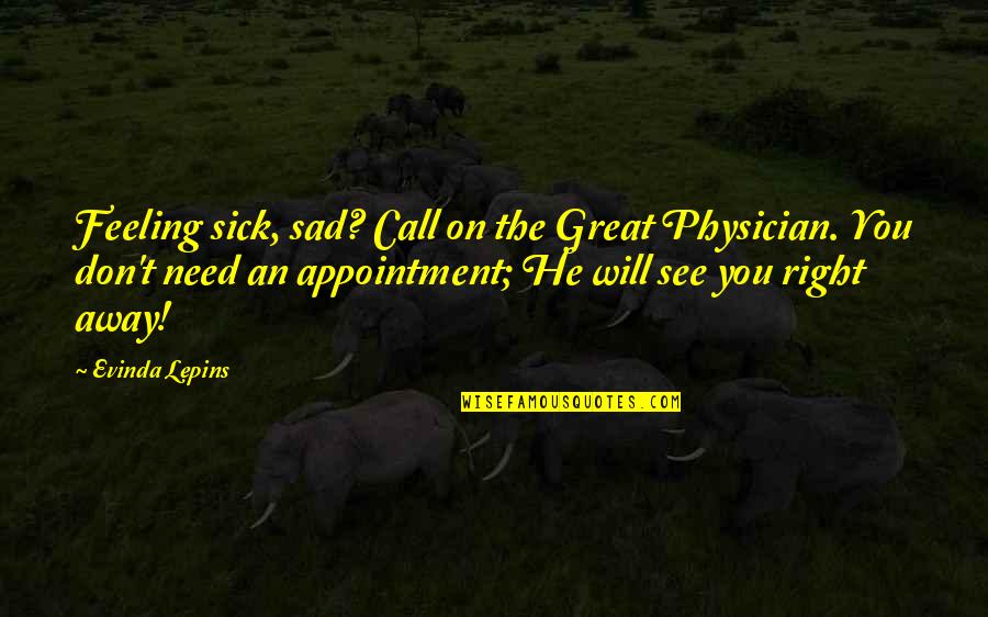 Appointment With God Quotes By Evinda Lepins: Feeling sick, sad? Call on the Great Physician.