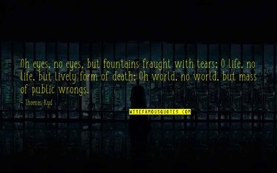 Appoints Quotes By Thomas Kyd: Oh eyes, no eyes, but fountains fraught with Appoints Quotes By Thomas Kyd: Oh eyes, no eyes, but fountains fraught with