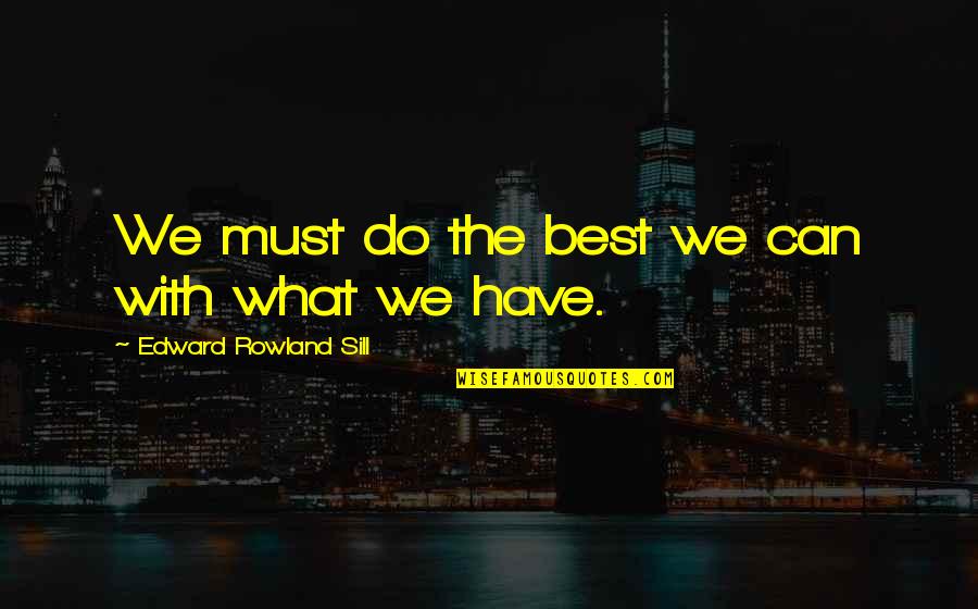 Appolyonic Quotes By Edward Rowland Sill: We must do the best we can with