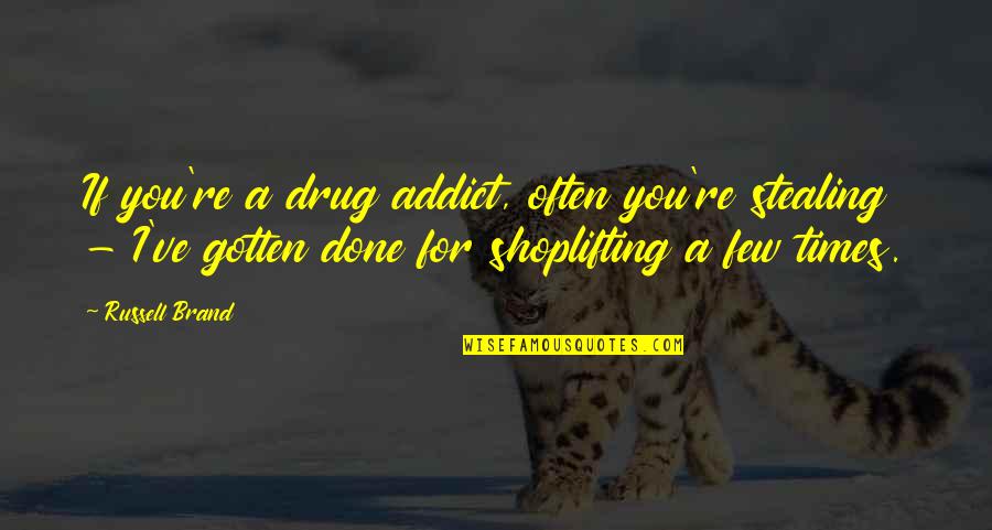 Appolyonic Quotes By Russell Brand: If you're a drug addict, often you're stealing