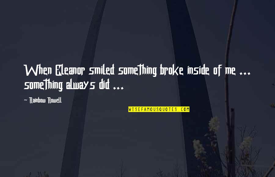 Apponyi Csal D Quotes By Rainbow Rowell: When Eleanor smiled something broke inside of me