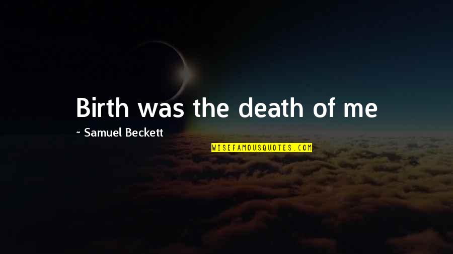 Apporach Quotes By Samuel Beckett: Birth was the death of me Apporach Quotes By Samuel Beckett: Birth was the death of me