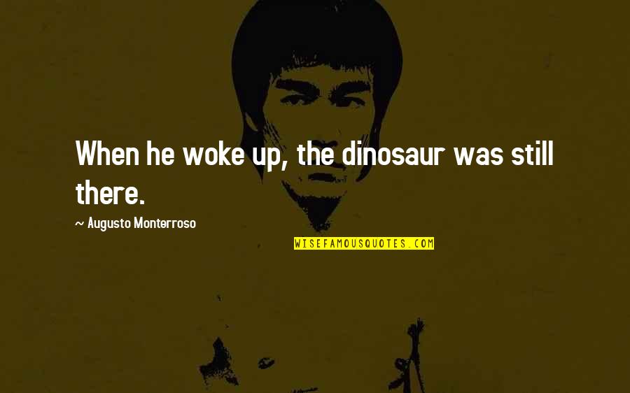 Apporter Conjugation Quotes By Augusto Monterroso: When he woke up, the dinosaur was still