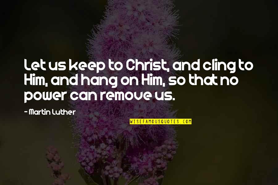 Apportioning Commission Quotes By Martin Luther: Let us keep to Christ, and cling to