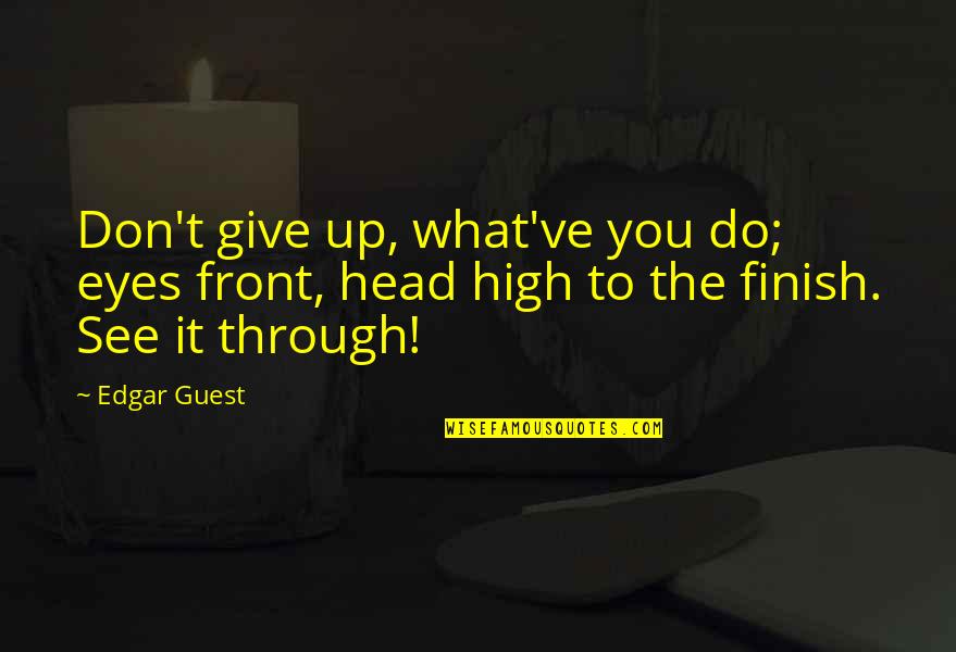 Apportionment Quotes By Edgar Guest: Don't give up, what've you do; eyes front,