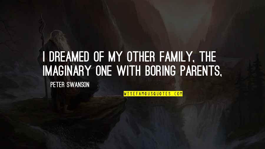 Apportionment Quotes By Peter Swanson: I dreamed of my other family, the imaginary
