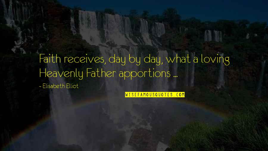 Apportions Quotes By Elisabeth Elliot: Faith receives, day by day, what a loving