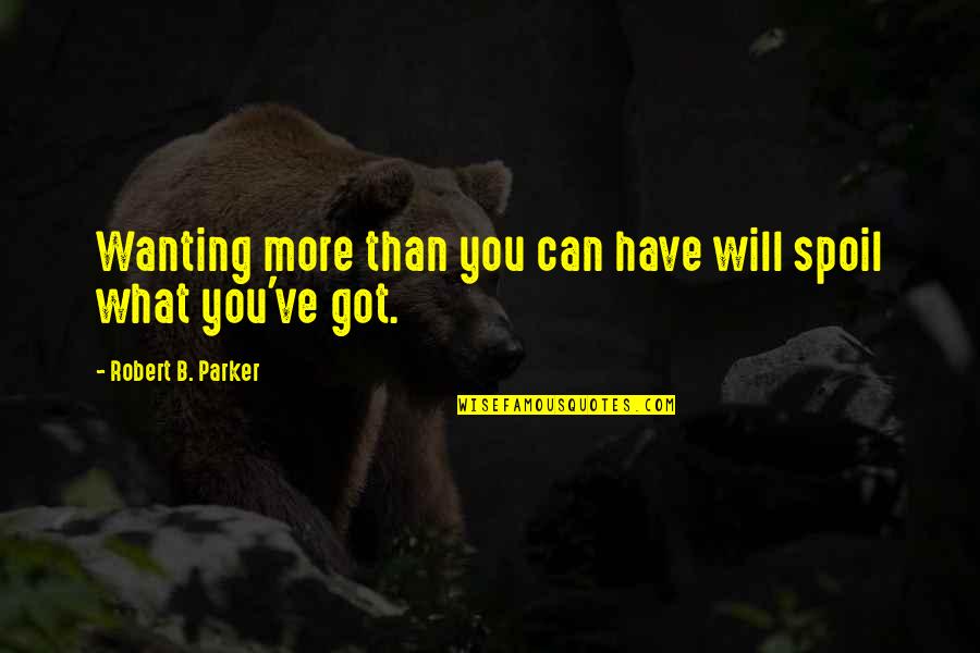 Apportions Quotes By Robert B. Parker: Wanting more than you can have will spoil